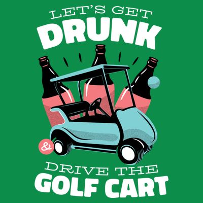 Let's Get Drunk Golf Cart T-Shirt