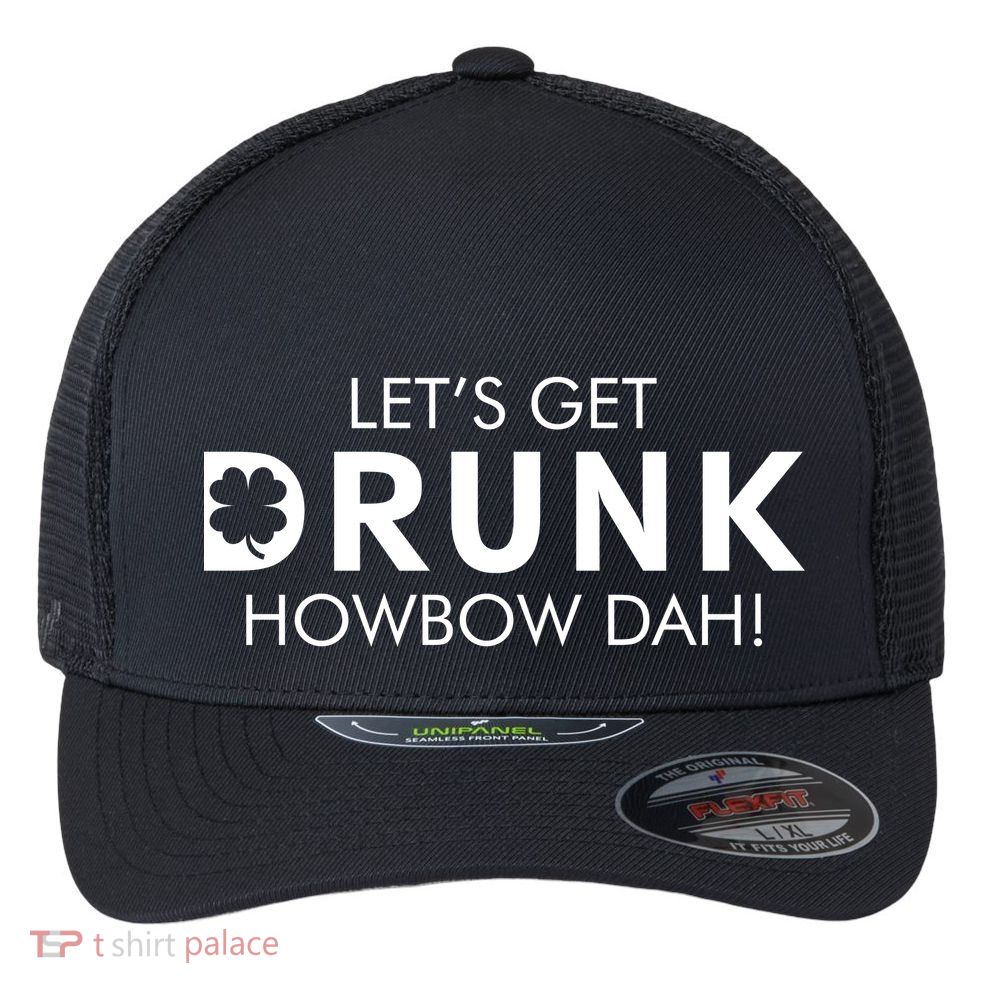 Let's Get Drunk Howbow Dah! St. Patrick's Day Clover Flexfit Unipanel Trucker Cap