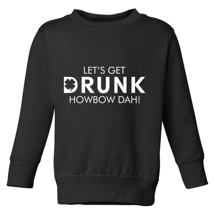 Let's Get Drunk Howbow Dah! St. Patrick's Day Clover Toddler Sweatshirt