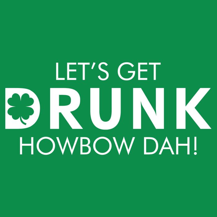 Let's Get Drunk Howbow Dah! St. Patrick's Day Clover T-Shirt