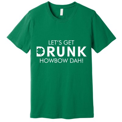 Let's Get Drunk Howbow Dah! St. Patrick's Day Clover Premium T-Shirt