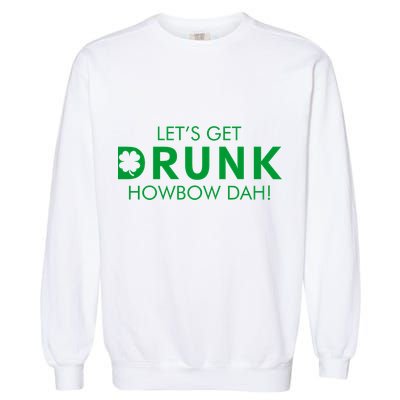 Let's Get Drunk Howbow Dah! St. Patrick's Day Clover Garment-Dyed Sweatshirt