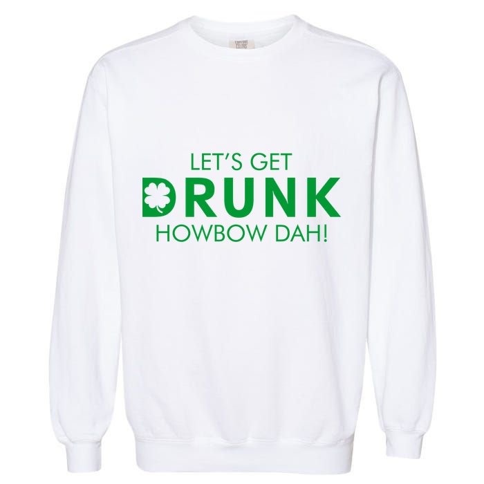 Let's Get Drunk Howbow Dah! St. Patrick's Day Clover Garment-Dyed Sweatshirt