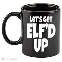 Let's Get Elf'd Up 11oz C Handle Ceramic Mug