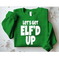 Let's Get Elf'd Up Sweatshirt