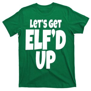 Let's Get Elf'd Up T-Shirt