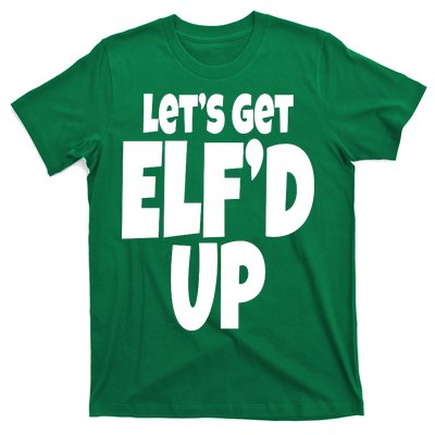 Let's Get Elf'd Up T-Shirt