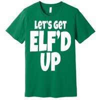 Let's Get Elf'd Up Premium T-Shirt