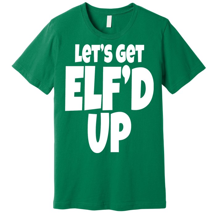 Let's Get Elf'd Up Premium T-Shirt