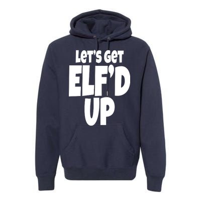 Let's Get Elf'd Up Premium Hoodie