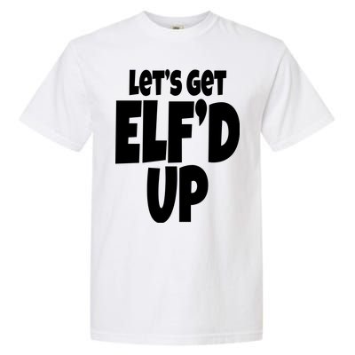 Let's Get Elf'd Up Garment-Dyed Heavyweight T-Shirt