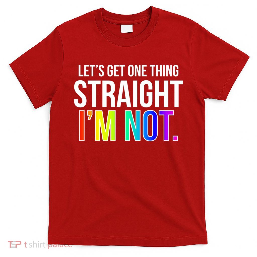 Let's Get One Thing Straight I'm Not Funny LGBT T-Shirt