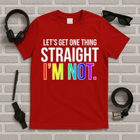 Let's Get One Thing Straight I'm Not Funny LGBT T-Shirt