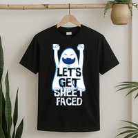 Let's Get Sheet Faced T-Shirt