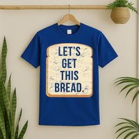 Let's Get This Bread T-Shirt