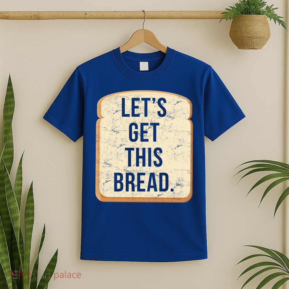 Let's Get This Bread T-Shirt