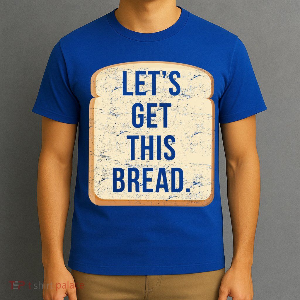 Let's Get This Bread T-Shirt