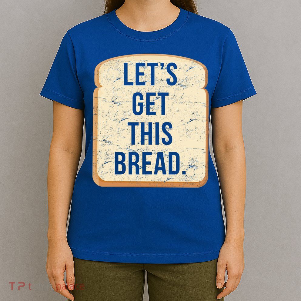 Let's Get This Bread T-Shirt