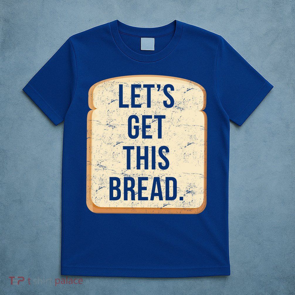 Let's Get This Bread T-Shirt