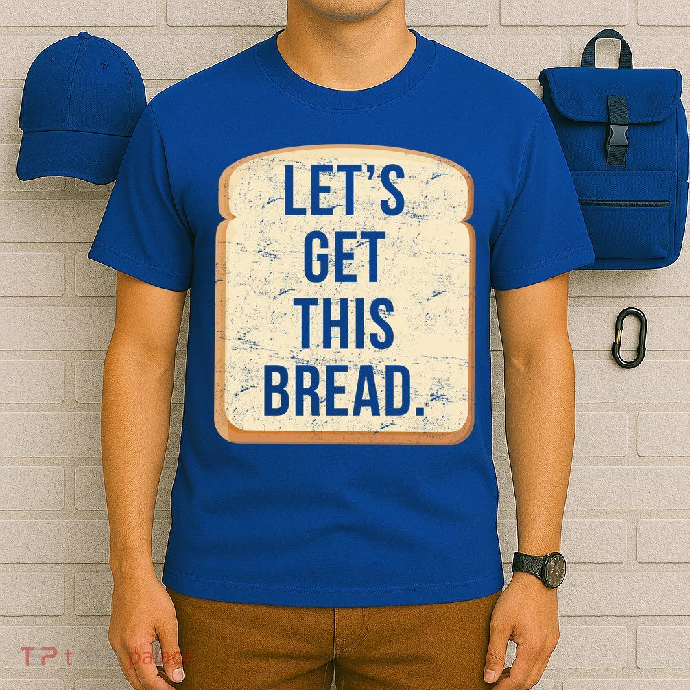 Let's Get This Bread T-Shirt
