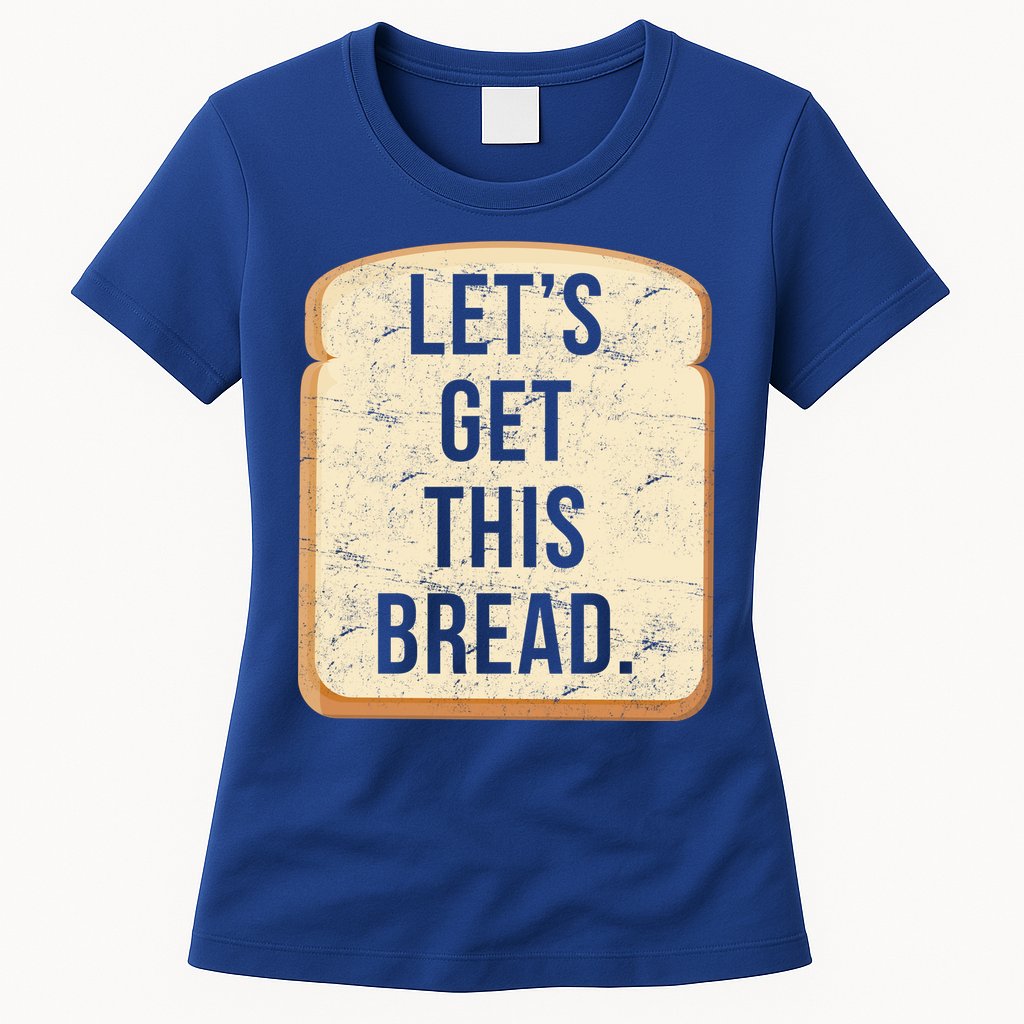 Let's Get This Bread Womens T-Shirt