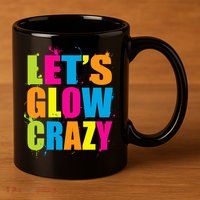 Let's Glow Crazy 11oz C Handle Ceramic Mug