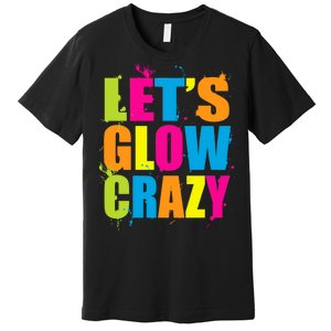 Let's Glow Crazy Premium T-Shirt