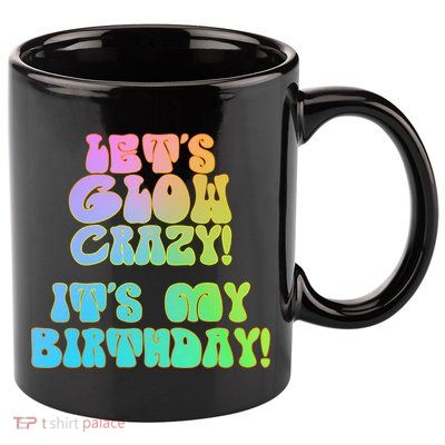 Let's Glow Crazy It's My Birthday 11oz C Handle Ceramic Mug