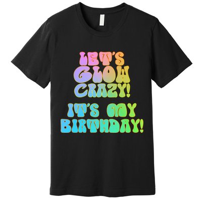 Let's Glow Crazy It's My Birthday Premium T-Shirt