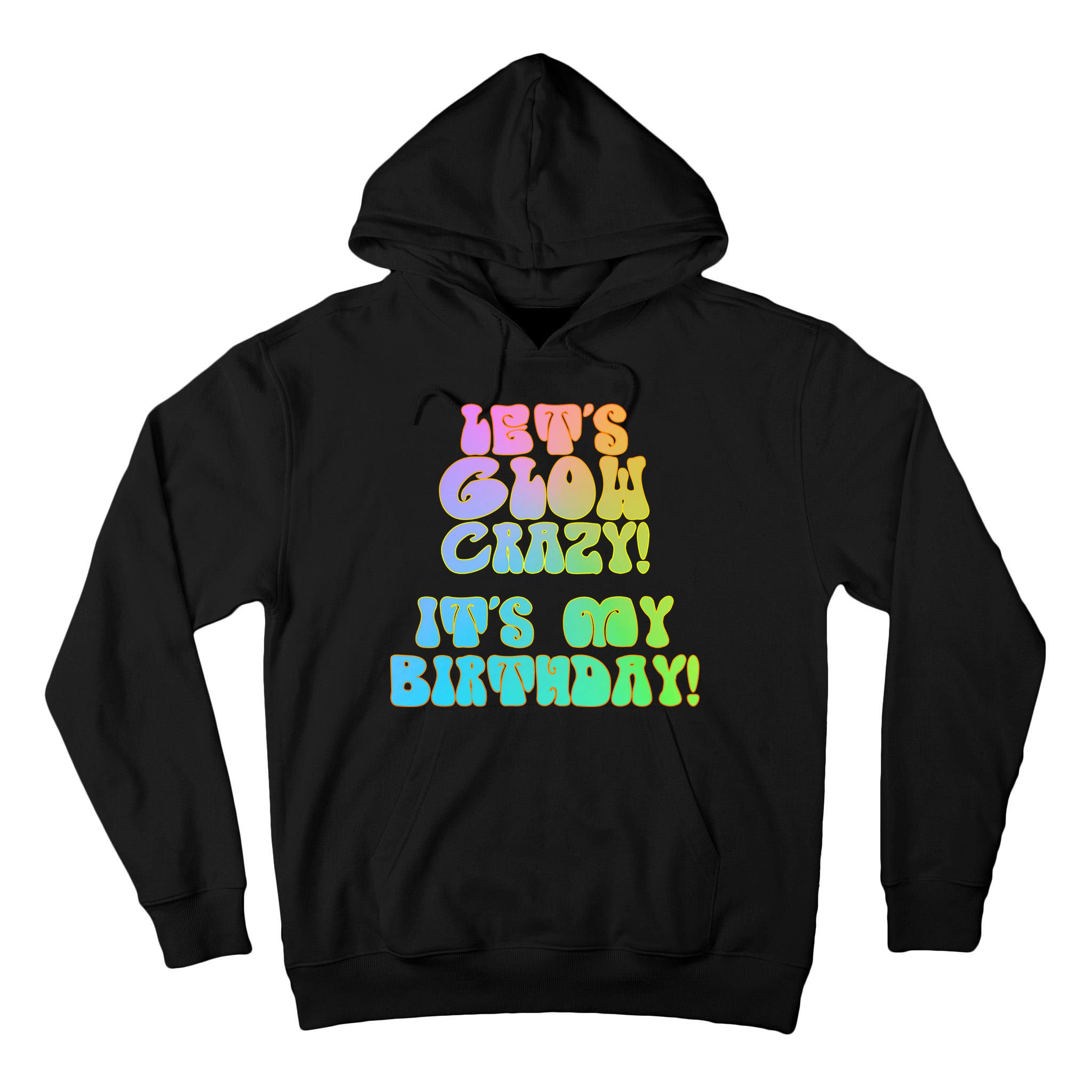 Let's Glow Crazy It's My Birthday Tall Hoodie