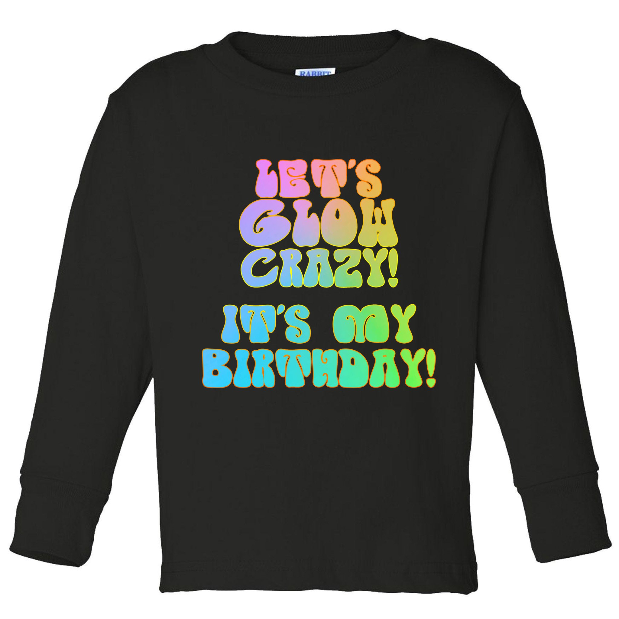 Let's Glow Crazy It's My Birthday Toddler Long Sleeve Shirt
