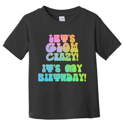 Let's Glow Crazy It's My Birthday Toddler T-Shirt