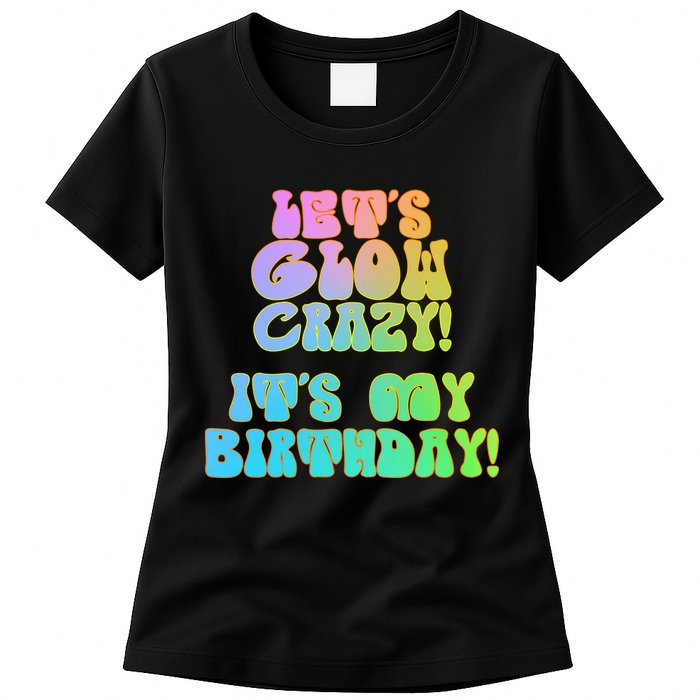 Let's Glow Crazy It's My Birthday Womens T-Shirt