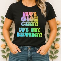 Let's Glow Crazy It's My Birthday Womens T-Shirt