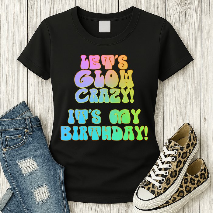 Let's Glow Crazy It's My Birthday Womens T-Shirt