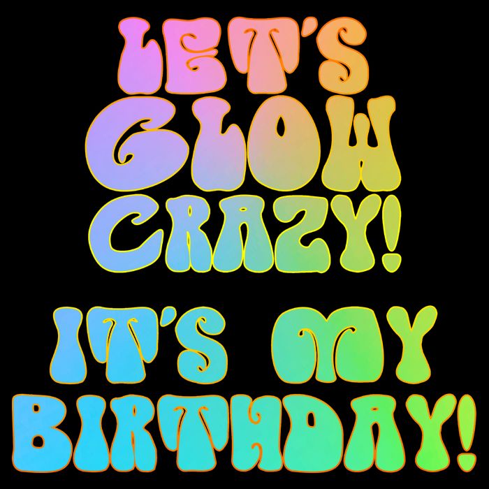 Let's Glow Crazy It's My Birthday Womens T-Shirt