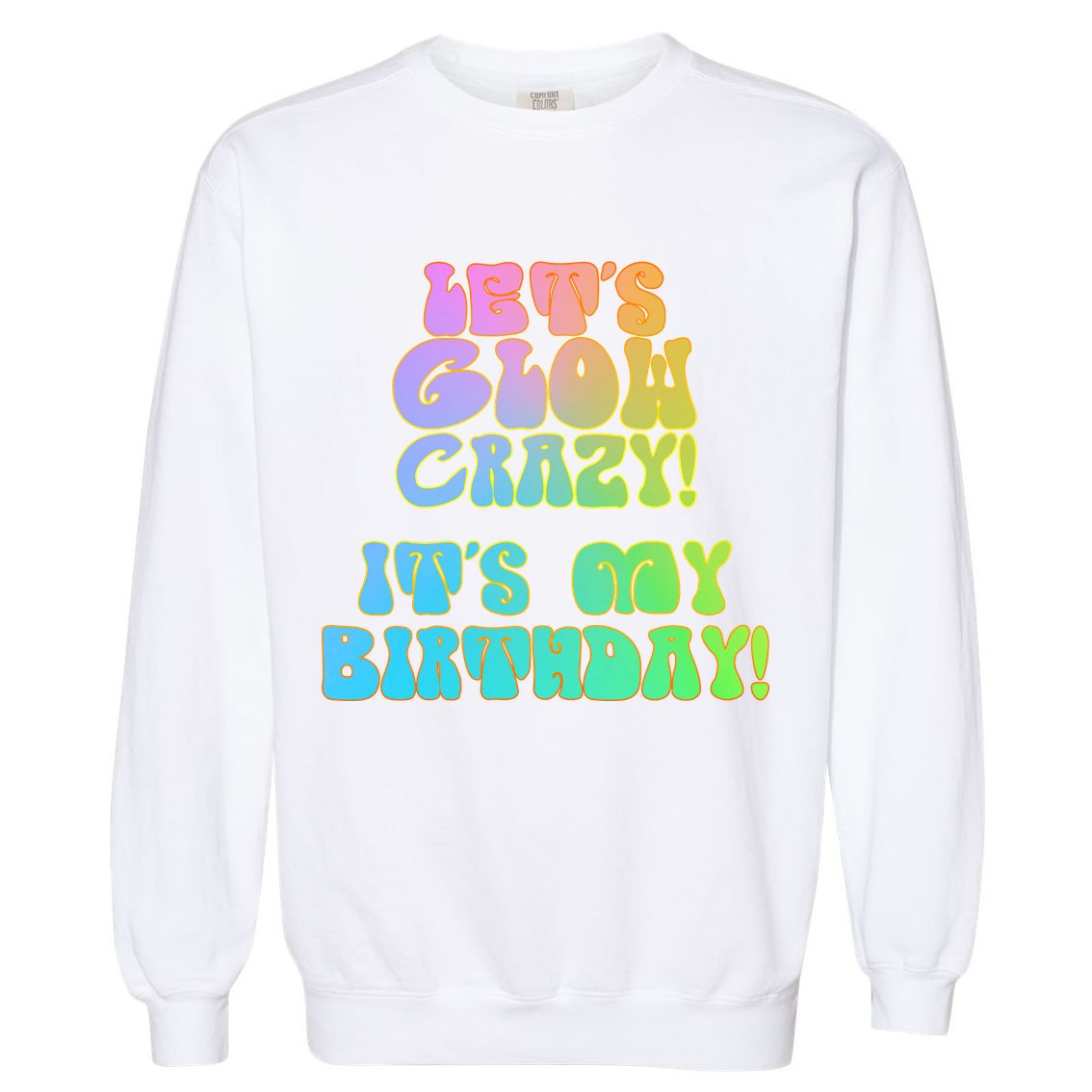 Let's Glow Crazy It's My Birthday Garment-Dyed Sweatshirt