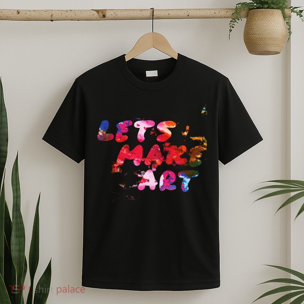 Lets Make Art T-Shirt