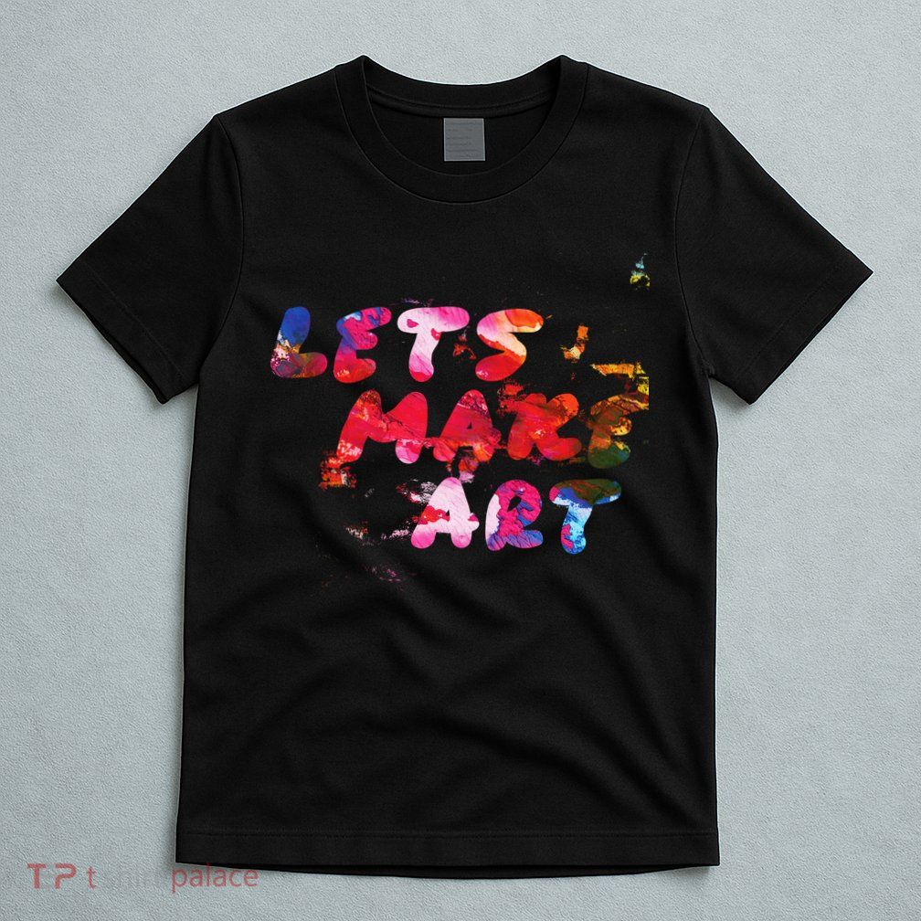 Lets Make Art T-Shirt