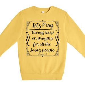 Let's Pray Always Keep On Praying Ephesians 6:18 Premium Crewneck Sweatshirt