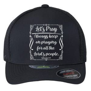 Let's Pray Always Keep On Praying Ephesians 6:18 Flexfit Unipanel Trucker Cap