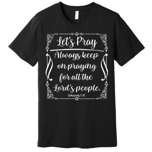 Let's Pray Always Keep On Praying Ephesians 6:18 Premium T-Shirt