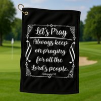 Let's Pray Always Keep On Praying Ephesians 6:18 Golf Towel