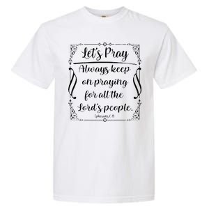 Let's Pray Always Keep On Praying Ephesians 6:18 Garment-Dyed Heavyweight T-Shirt