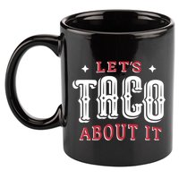 Lets Taco About It 11oz C Handle Ceramic Mug