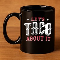 Lets Taco About It 11oz C Handle Ceramic Mug
