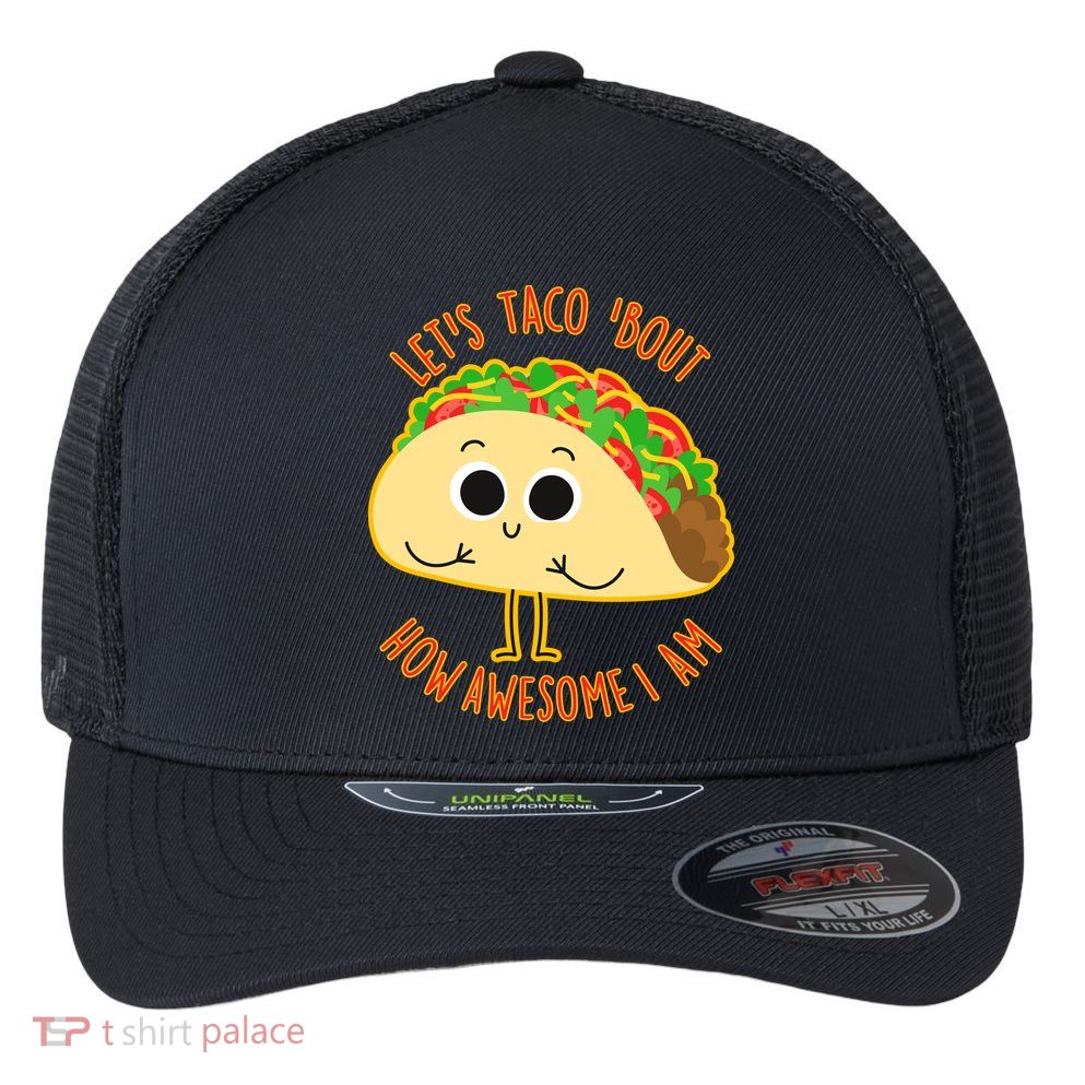 Let's Taco Bout How Awesome I Am Flexfit Unipanel Trucker Cap