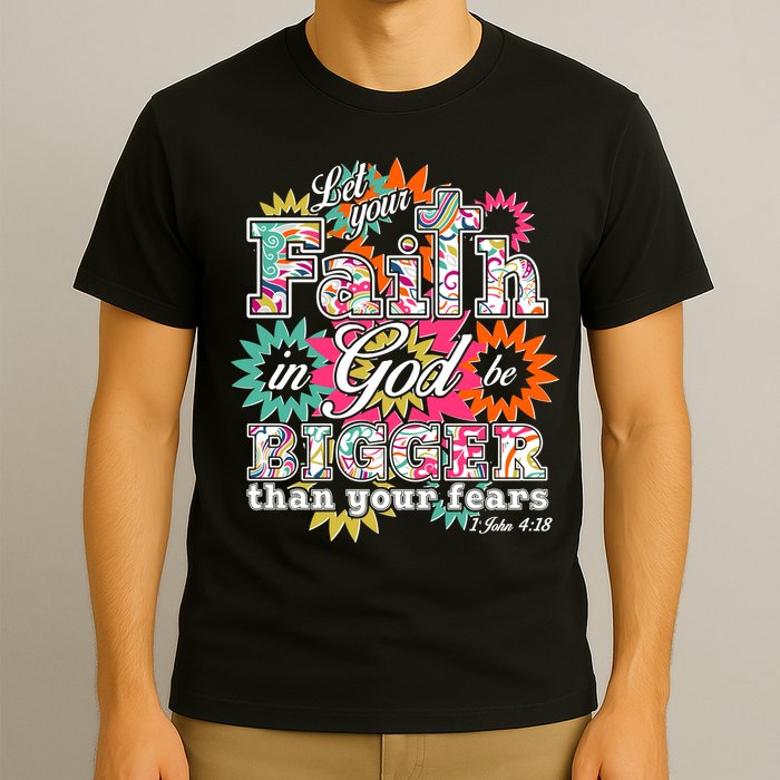 Let's Your Faith in God be Bigger Than You Fears 1 John 4:18 T-Shirt