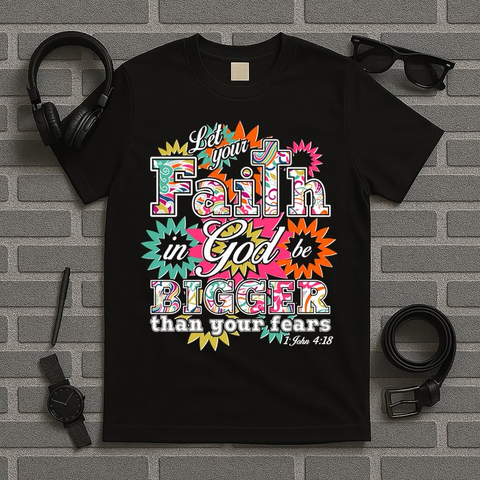 Let's Your Faith in God be Bigger Than You Fears 1 John 4:18 T-Shirt