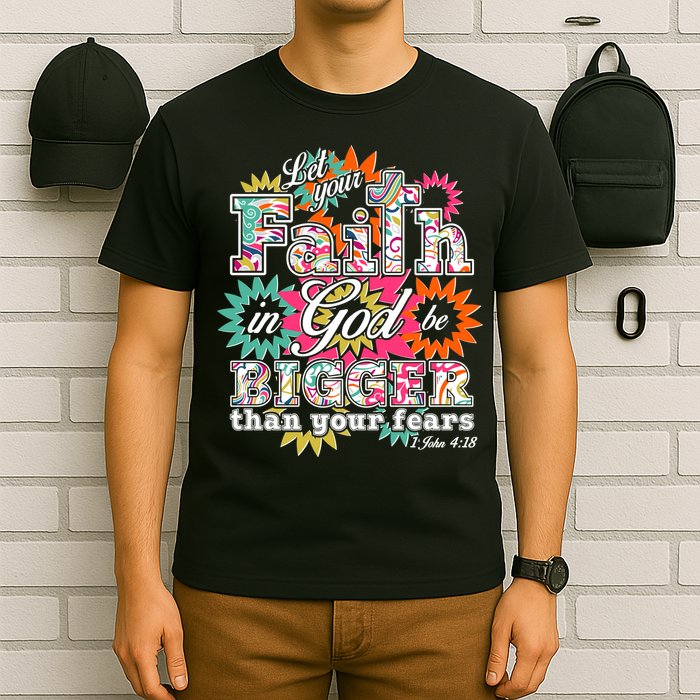 Let's Your Faith in God be Bigger Than You Fears 1 John 4:18 T-Shirt